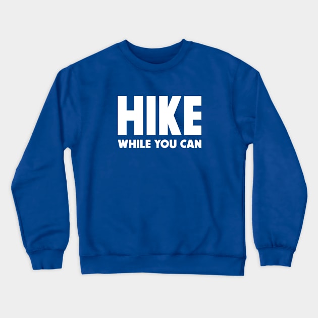 Hike while you can Crewneck Sweatshirt by Wintrly